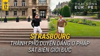 TẬP 12 EUROPE 2024: ROAD TRIP NGÀY 4: STRASBOURG THÀNH PHỐ QUÁ DUYÊN DÁNG Ở PHÁP, NGAY BIÊN GIỚI ĐỨC