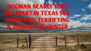 DOGMAN NEARLY TORE ME APART IN TEXAS, SUB SHARES HIS TERRIFYING & VIOLENT ENCOUNTER