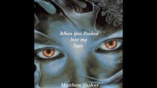 When You Looked Into My Eyes-By Matthew Shaker