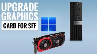 How to upgrade  a graphics card (VGA) for Small form Factor PC (dell optiplex)