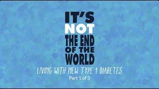 It’s Not the End of the World – Living with New Type 1 Diabetes (Part 1 of 3)