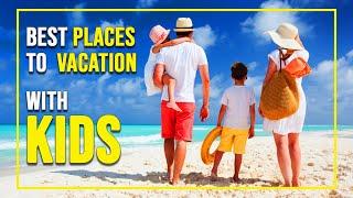 Best Places to Vacation with Kids