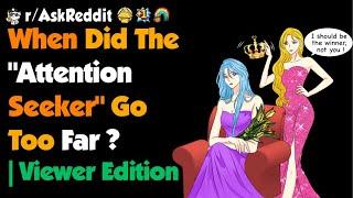 When Did The "Attention Seeker" Go Too Far ? | Viewer Edition