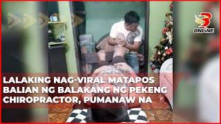 Lalaking nag viral matapos balian ng balakang ng pekeng chiropractor, pumanaw na