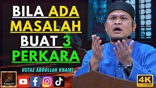Ustaz Abdullah Khairi - BILA ADA MASALAH BUAT 3 PERKARA
