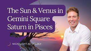 The Sun and Venus in Gemini Square Saturn in Pisces