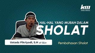 Hal-Hal Yang Mubah Dalam Sholat • Ustadz Fikriyadi, S.H حفظه الله