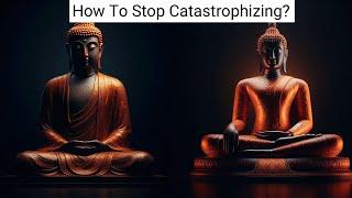 How To Stop Catastrophizing?