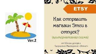Как отправить магазин Этси в отпуск? альтернативная схема + 40 бесплатных листинга с открытием этси