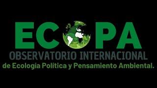 Presentación del Observatorio Internacional de Ecología Política y Pensamiento Ambiental - ECOPA