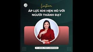 🪀 Live 103: 🪀 ÁP LỰC KHI HẸN HÒ VỚI NGƯỜI THÀNH ĐẠT