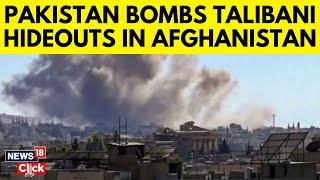 Airstrikes Target Suspected Pakistani Taliban Hideouts In Afghanistan | Taliban | Pak News | N18G