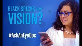 Ask An Eye Doc: What are the black specks floating in my eyes?