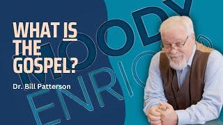 What is the Gospel? Dr. Bill Patterson.