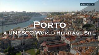 Porto: visit to a UNESCO World Heritage Site - LUXE.TV