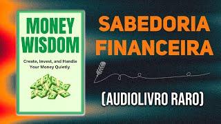 Sabedoria sobre dinheiro - Crie, invista e administre seu dinheiro silenciosamente | Áudio-livro