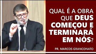 Qual é a obra que Deus começou e terminará em nós? - Pr. Marcos Granconato