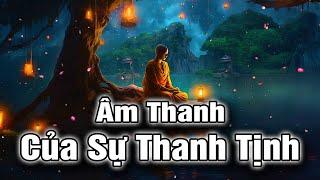 Âm Thanh Của Sự Thanh Tịnh | Nhạc Thiền Thư Giản Tâm Trí - Giúp Ngủ Sâu Giấc