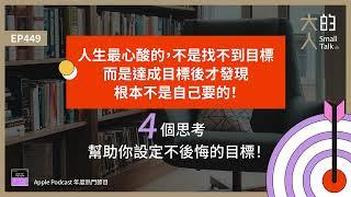 EP449 人生最心酸的，不是找不到目標，而是達成目標後才發現，根本不是自己要的！4個思考，幫助你設定不後悔的目標！｜大人的Small Talk