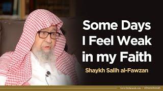 Some Days I Feel Weak in my Faith | Shaykh Salih al-Fawzan