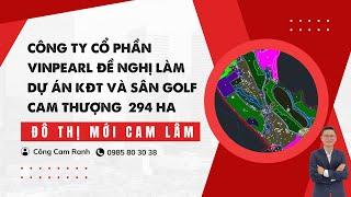 MỚI NHẤT | Công Ty Cổ Phần VinPearl đề nghị thực hiện dự án Khu Đô Thị và Sân Golf Cam Thượng 294 ha