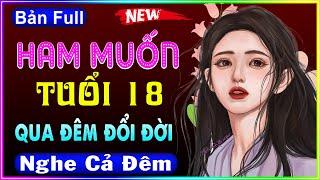 Nghe Cả Đêm Không Chán: " Ham Muốn Tuổi 18 " - Full Truyện tâm sự thầm kín Thùy Mai kể [Mới 2023]