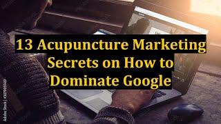 13 Acupuncture Marketing Secrets on How to Dominate Google