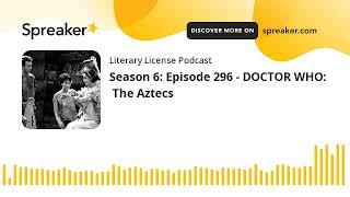 Season 6: Episode 296 - DOCTOR WHO:  The Aztecs