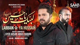 Nohay 2023 | Labbaik Ya Hussain | Syed Ahsan Abbas Baquri | Muharram Noha 1445/2023