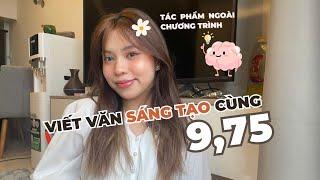 VIẾT VĂN SÁNG TẠO CÙNG 9,75 (bố cục, giọng văn hay, so sánh tác phẩm,…)