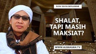 Shalat, Tapi Masih Maksiat? - Buya Yahya Menjawab