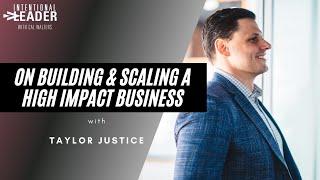 #73: Taylor Justice- On Building and Scaling a High Impact Business