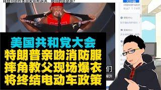 特朗普共和党大会亲吻牺牲消防员制服 x 摔角教父霍根现场爆衣 x 拜登或宣布本周退选，懂王表示上台将终结当前电动车政策