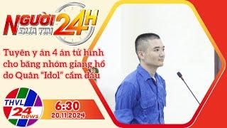 Người đưa tin 24H (6h30 ngày 20/11/2024) - Tuyên y án 4 án tử hình cho băng nhóm giang hồ do Quân...