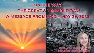 ON THE WAY – THE GREAT & TERRIBLE DAY! - A MESSAGE FROM GOD – MAY 29, 2025