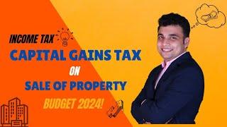 Capital Gains Tax on Property Sale - Major Changes in Budget 2024! Everything You Need to Know