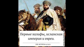 Первые халифы, исламская империя и евреи. Евреи в тени полумесяца. История еврейского народа.