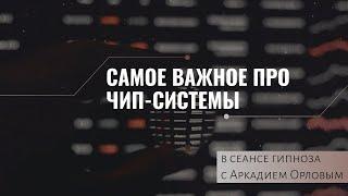 Сеанс гипноза с Аркадием Орловым. Что такое Чип-Система?