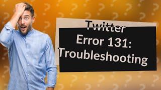 What is error 131 on Twitter?