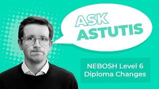 Ask Astutis: Understanding the NEBOSH Level 6 Diploma Changes (May 2023 specification)