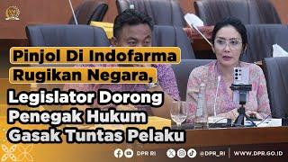 PINJOL DI INDOFARMA, LEGISLATOR DORONG PENEGAK HUKUM GASAK TUNTAS PELAKU