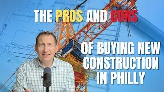 Pros and Cons of Buying New Construction in Greater Philadelphia