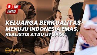 Keluarga Berkualitas Menuju Indonesia Emas, Realistis Atau Utopis?  | The Topics