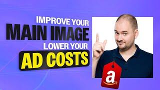 Reduce Amazon Ad Spend by Improving Your Main Image