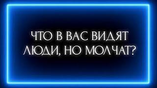 ЧТО В ВАС ВИДЯТ ЛЮДИ, НО МОЛЧАТ?