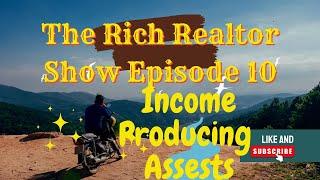 The Rich Realtor Show Episode 10 Income Producing Assests