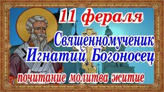 Священномученик Игнатий Богоносец 11 февраля сильная молитва история традиции