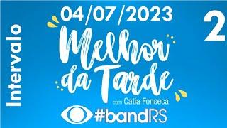 Intervalo: Melhor da Tarde com Catia Fonseca - Band RS (04/07/2023) [2]