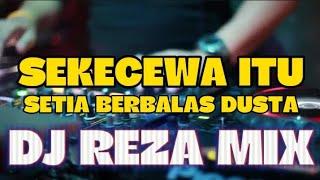 DJ REZA MIX | SEKECEWA ITU | SETIA BERBALAS DUSTA | REQ# [UDINMARLONG & MUHLIS MH]