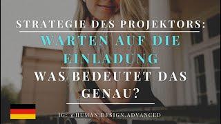 PROJEKTOR Strategie: Warten auf EINLADUNG - Was heißt das? Human Design Deutsch